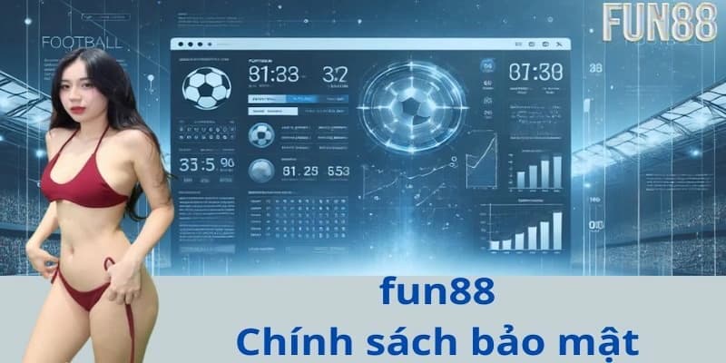 Chính sách bảo mật Fun88 có những nội dung chính nào?