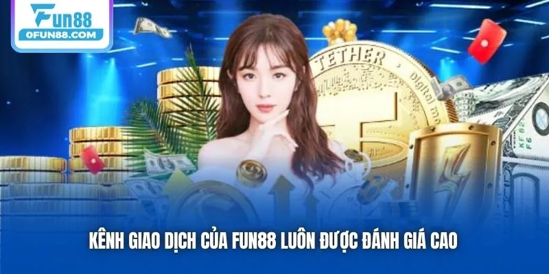 Kênh giao dịch của Fun88 luôn được đánh giá cao