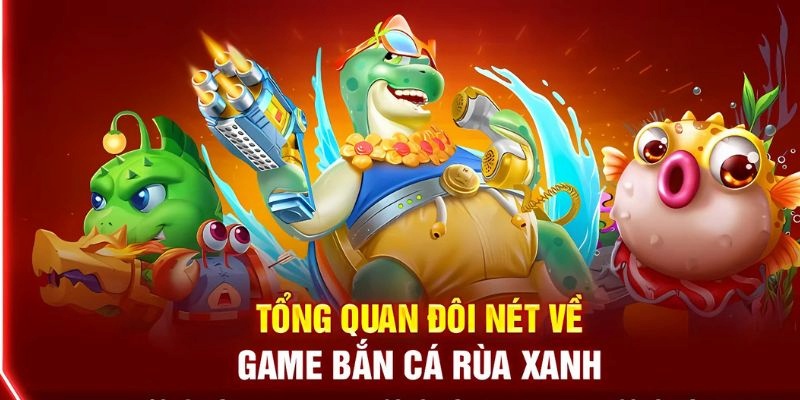 Giới thiệu nhanh đôi nét về bắn cá rùa xanh tại nhà cái